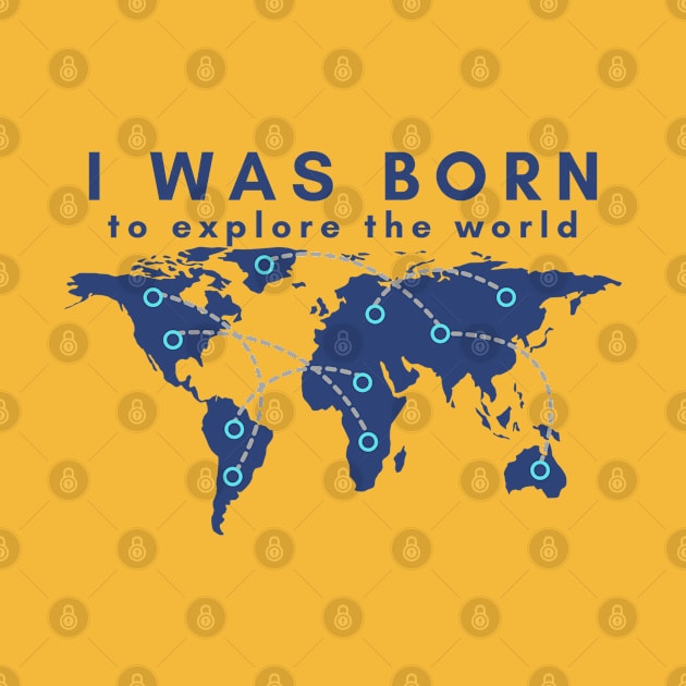 I was born to explore the world by traveladventureapparel@gmail.com