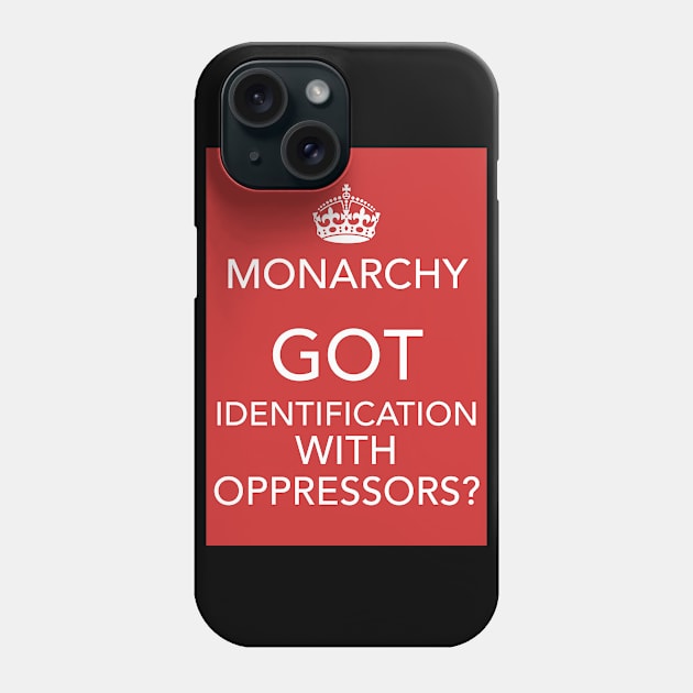 Monarchy: Got Identification With Oppressors? Phone Case by Spine Film