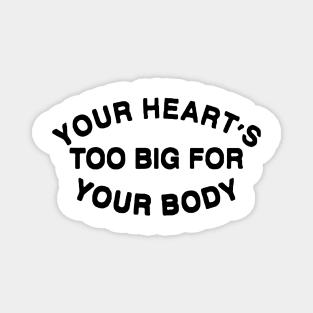 YOUR HEARTS TOO BIG Magnet