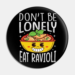 Funny Ravioli Lover - Don't Be Lonely Eat Ravioli Pin