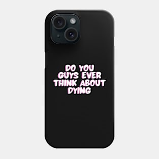 do you guys ever think about dying Phone Case