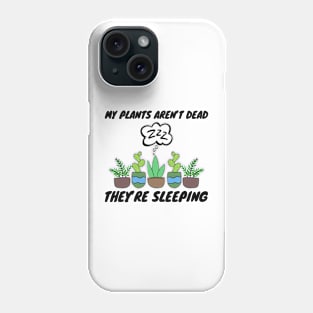 My Plants Aren't Dead They're Sleeping Gardening Phone Case