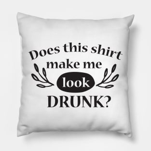 Does this shirt make me look DRUNK? Pillow