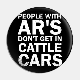 People With Ar's Don't Get In Cattle Cars Pin