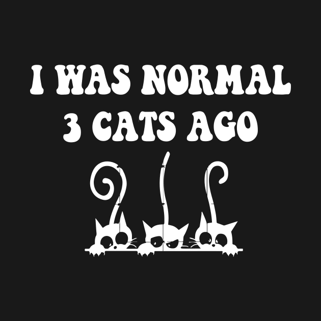 I was Normal 3 Cats Ago by spantshirt