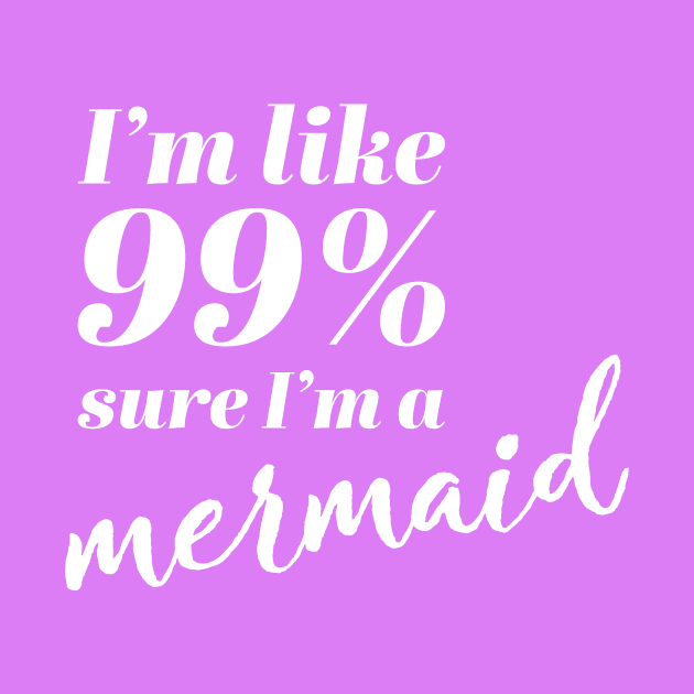 I'm Like 99% Sure I'm A Mermaid by ApricotBirch