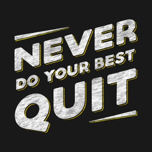 Never Do Your Best Quit T-Shirt