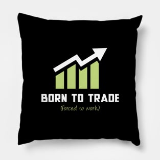 Born to Trade (Forced to Work) Pillow