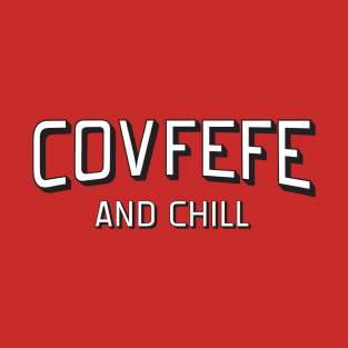 Covfefe and Chill T-Shirt