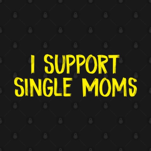 I Support Single Moms Offensive Rude Party by TIHONA