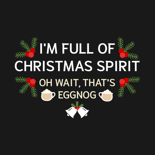 I'm Full Of Christmas Spirit Oh Wait That's Eggnog by JustPick