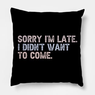 Sorry, I'm Late. I Didn't Want to Come. Pillow