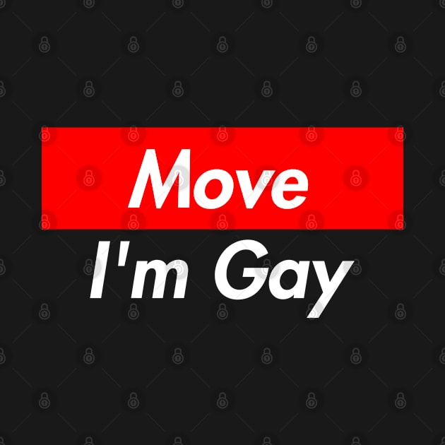 Move I'm Gay, LGBT Pride Funny by lightbulbmcoc