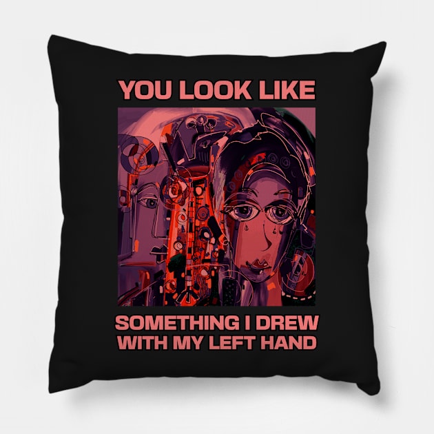 You look like something I drew with my left hand, abstract funny quote Pillow by laverdeden