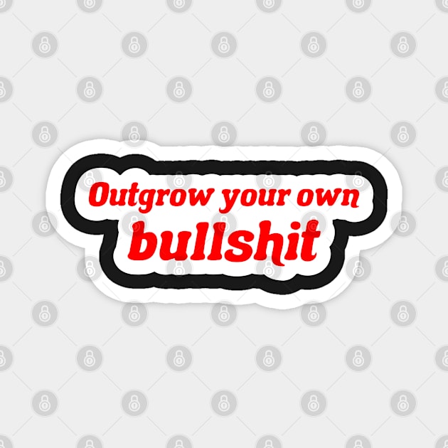 Outgrow your own bullshit Magnet by TheArtism