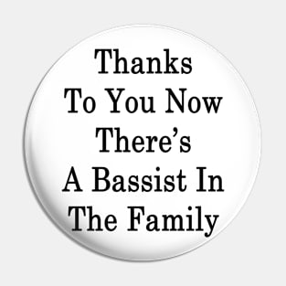 Thanks To You Now There's A Bassist In The Family Pin