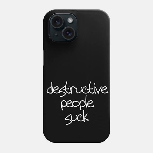 Destructive people suck Phone Case by be happy