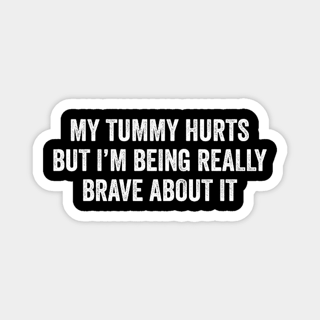 My Tummy Hurts But I'm Being Really Brave About It Magnet by EnarosaLinda XY