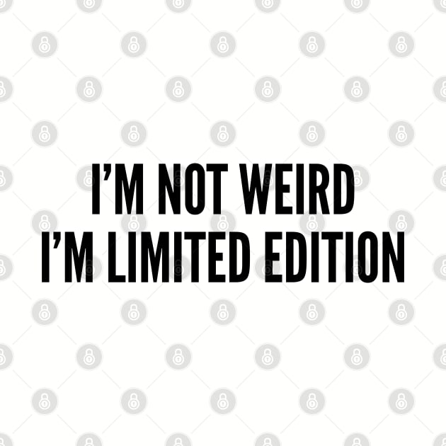 Cute - I'm Not Weird I'm Limited Edition - Funny Joke Statement Humor Slogan Quotes by sillyslogans