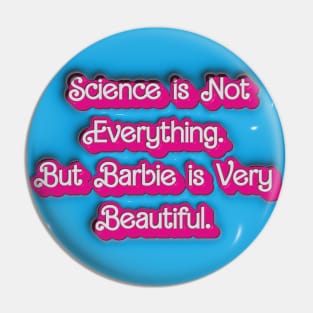 Science is Not Everything. But Barbie is Very Beautiful. Pin