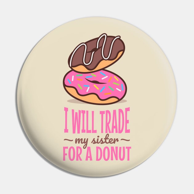 I will trade my sister for a donut Pin by ArtsyStone