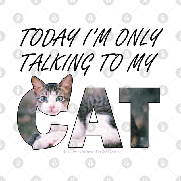 Today I'm only talking to my cat - gray and white tabby cat oil painting word art by DawnDesignsWordArt