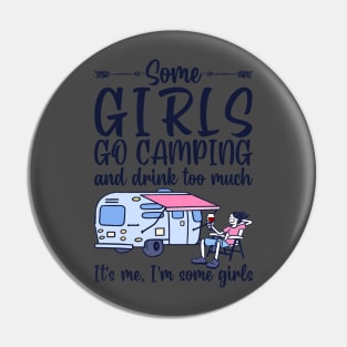 Some Girls Go Camping And Drink To Much It's Me, I'm Some Girls T-Shirt Pin