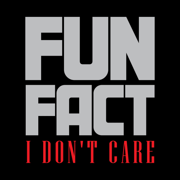 Fun Fact I Don't Care by ckandrus