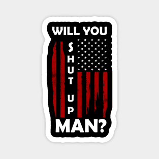 Will you shut up Man? Magnet