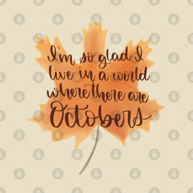 I'm So Glad I Live in a World Where There are Octobers by janiejanedesign