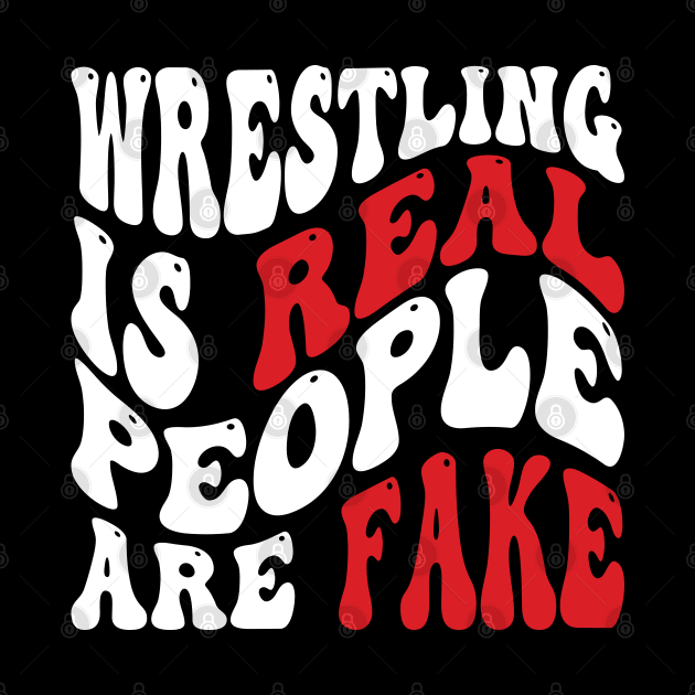 Wrestling Is Real People Are Fake by Emma