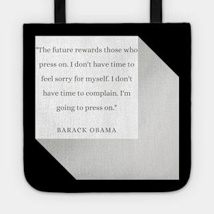 "The future rewards those who press on. I don't have time to feel sorry for myself. I don't have time to complain. I'm going to press on." - Barack Obama Inspirational Quote Tote