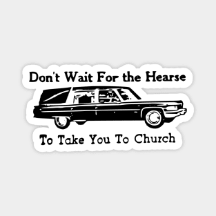 Don't Wait for the Hearse Magnet