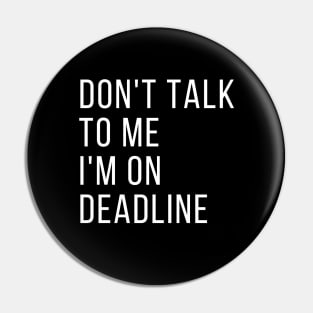Don't Talk to Me I'm on Deadline, Classic Pin
