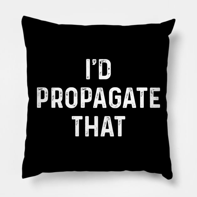 I'd Propagate That - Plant Lover Mom Gift Pillow by TeeTypo