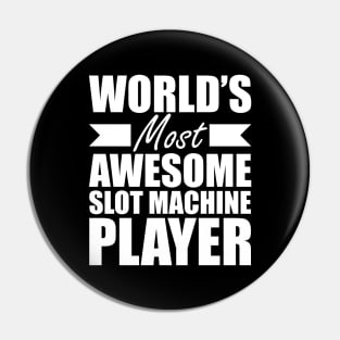 Slot Machine Player - World's most awesome slot machine player Pin