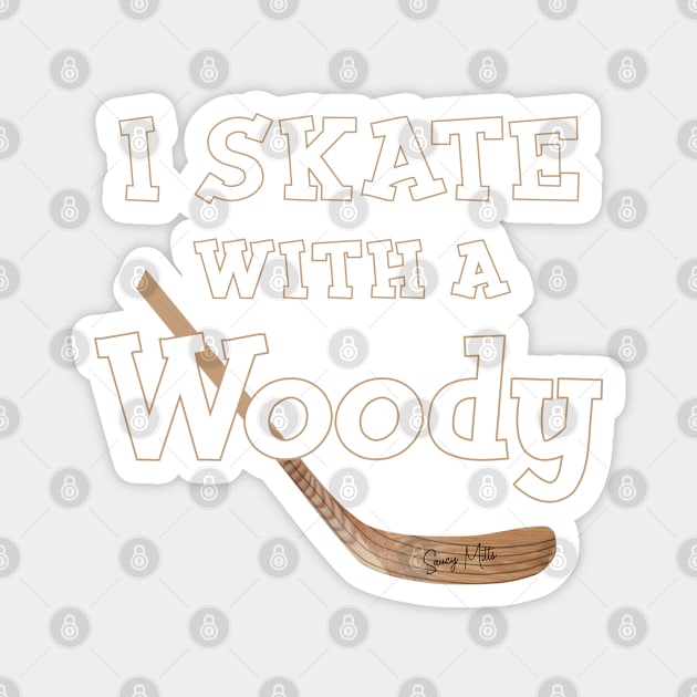 I Skate with a Woody Hockey Magnet by SaucyMittsHockey