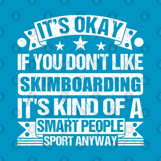 It's Okay If You Don't Like Skimboarding It's Kind Of A Smart People Sports Anyway Skimboarding Lover by Benzii-shop 