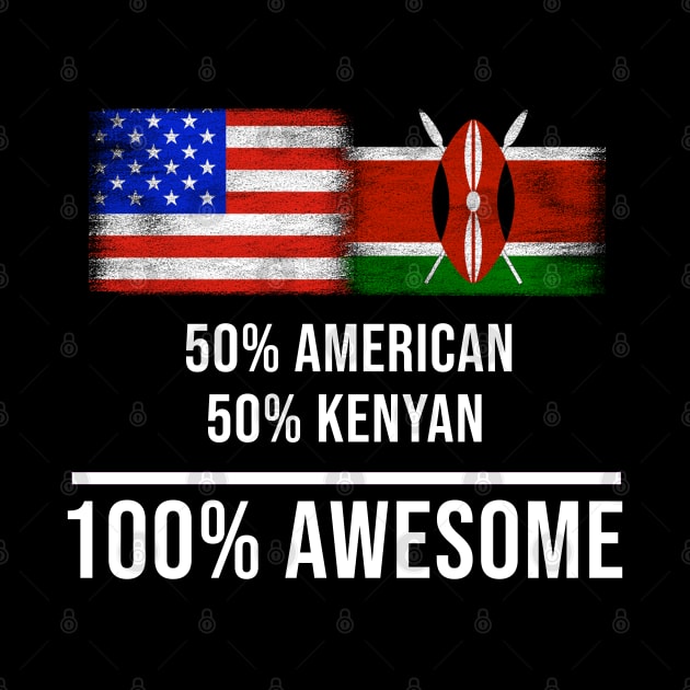 50% American 50% Kenyan 100% Awesome - Gift for Kenyan Heritage From Kenya by Country Flags