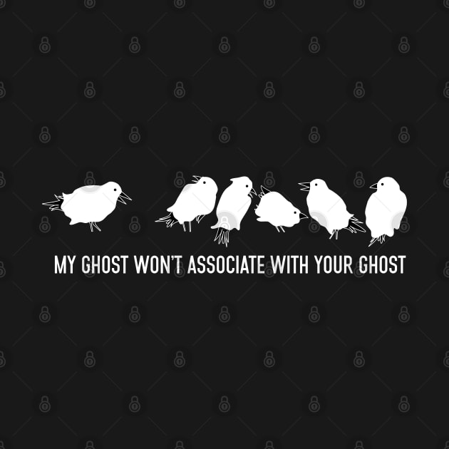 My ghost won't associate with your ghost by MasondeDesigns