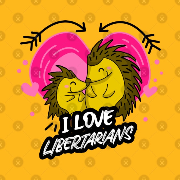 “I Love Libertarians” Cuddling Porcupines Surrounded By Hearts by Tickle Shark Designs