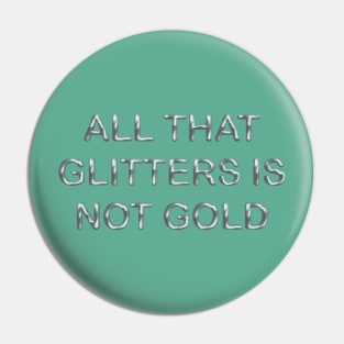 All that glitters is not gold Pin