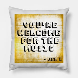 YOU’RE WELCOME FOR THE MUSIC GEN X Pillow