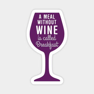 Meal without wine is called breakfast Magnet