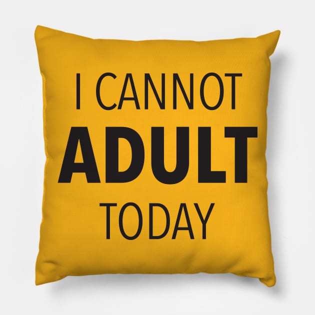 I Cannot Adult Today Pillow by DubyaTee