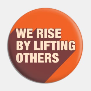 We Rise By Lifting Others Pin