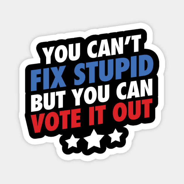 You Can't Fix Stupid But You Can Vote It Out Magnet by zeeshirtsandprints