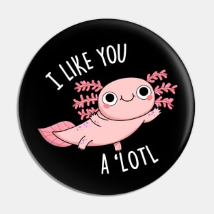 I Like You A 'Lotl Cute Axolotl Pun Pin