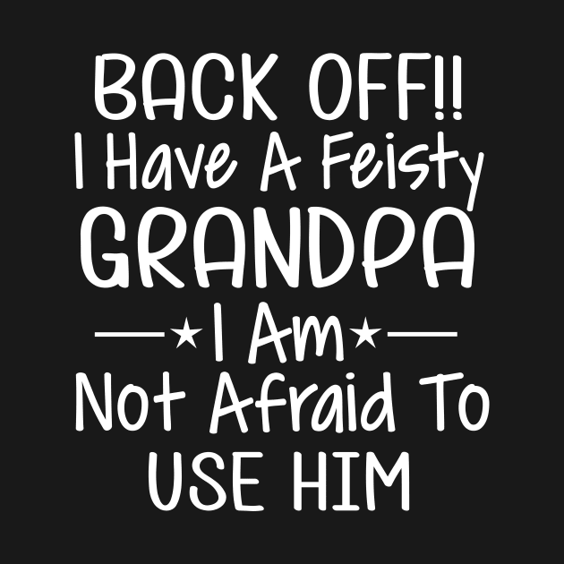 Back off I have a feisty grandpa I am not afraid to use him by TEEPHILIC