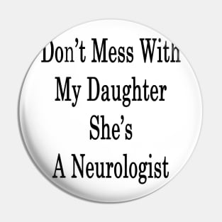 Don't Mess With My Daughter She's A Neurologist Pin